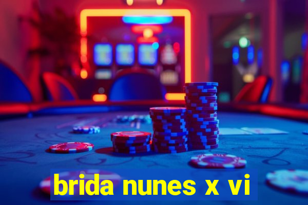 brida nunes x vi